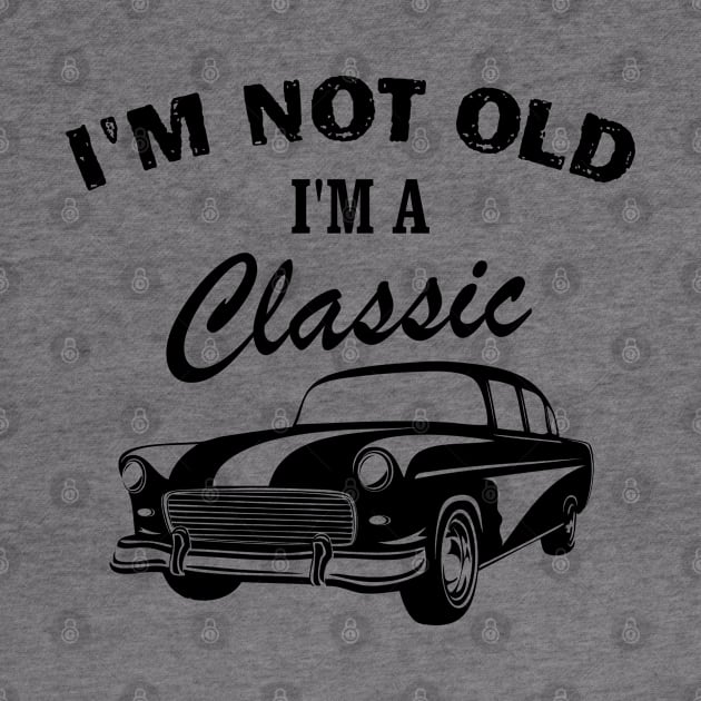 I'm Not Old I'm Classic Funny Car Graphic - Men & Women by chidadesign